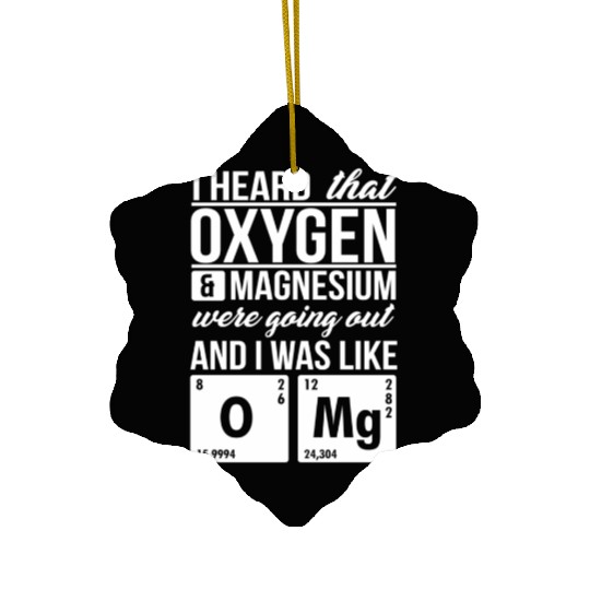 I Heard That Oxygen And Magnesium Were Dating Omg Ceramic Ornaments
