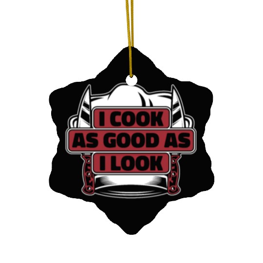 I Cook As Good As I Look Chef De Cuisine Sous Ceramic Ornaments