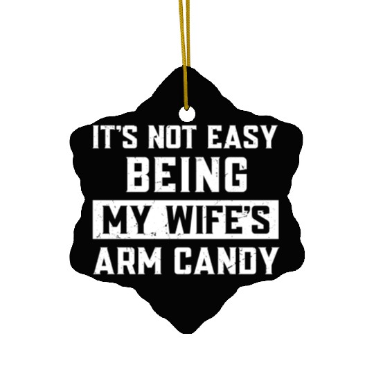 I m So Tired Of Being My Wife s Arm Candy Ceramic Ornaments