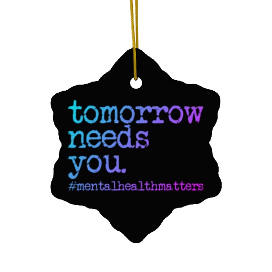 Tomorrow Needs You #MentalHealthMatters Ceramic Ornaments