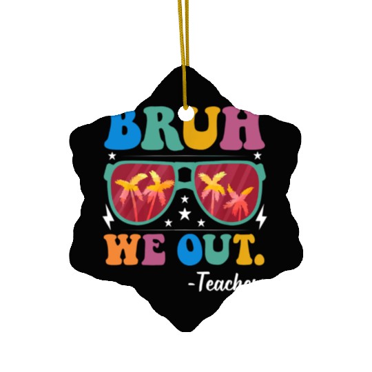 Bruh We Out Teachers Ceramic Ornaments End Of School Year