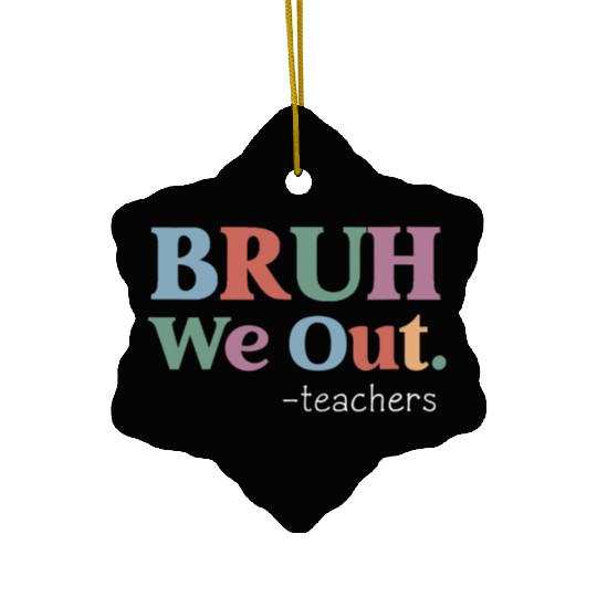 End Of School Year Teacher Summer Bruh We Out Ceramic Ornaments