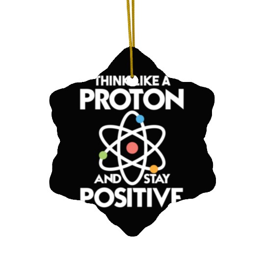 Think Like A Proton And Stay Positive Ceramic Ornaments