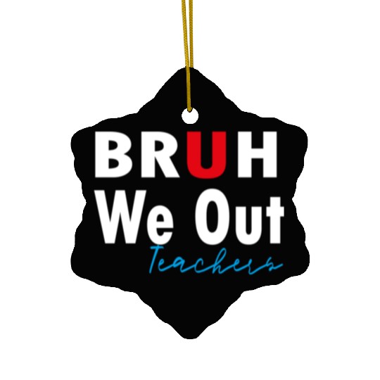 Bruh We Out Teachers Ceramic Ornaments