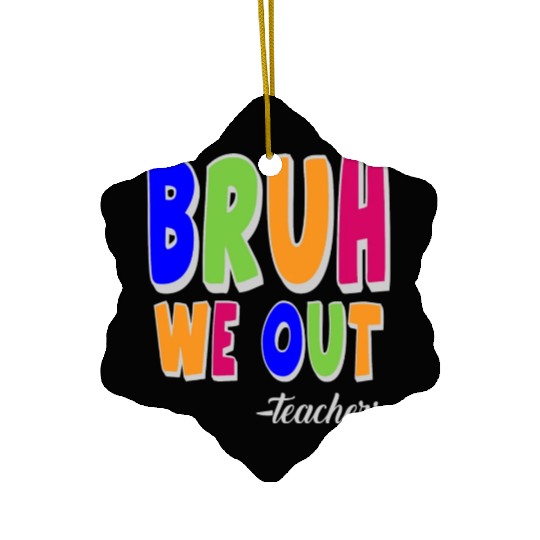 Bruh We Out Teachers End Of School Year Teacher Ceramic Ornaments