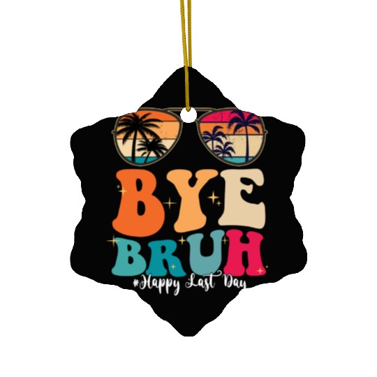 Bye Bruh Happy Last Day Of School Teacher Summer Ceramic Ornaments