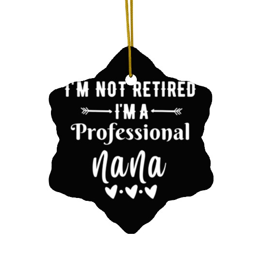 Im Not Retired Im a Professional Nana quote Ceramic Ornaments