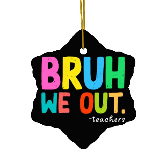 Bruh We Out Teachers End Of School Ceramic Ornaments