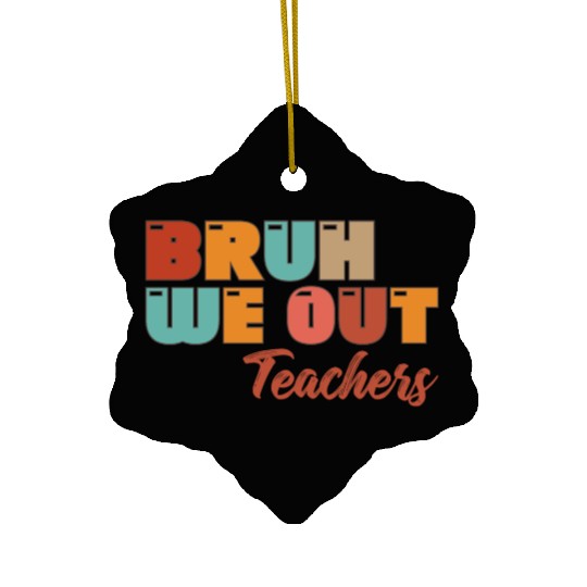 Bruh We Out Teachers Ceramic Ornaments