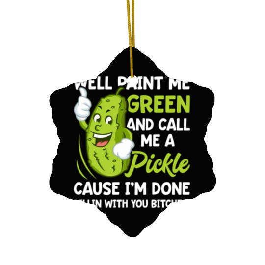 Paint Me Green And Call Me A Pickle Bitches Ceramic Ornaments
