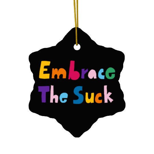 Embrace The Suck Ceramic Ornaments