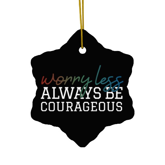 Worry less always be courageous motivation quote Ceramic Ornaments