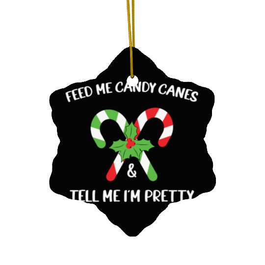 Feed Me Candy Canes And Tell Me Im Pretty Ceramic Ornaments