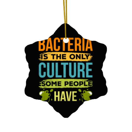 Bacteria Is The Only Culture Some People Have Ceramic Ornaments