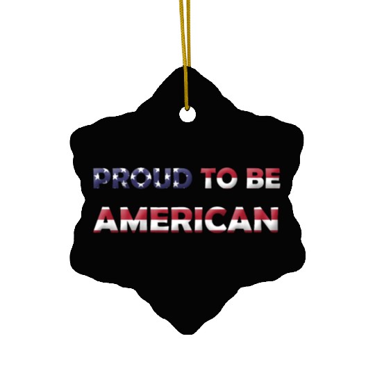 PROUD TO BE AMERICAN Ceramic Ornaments
