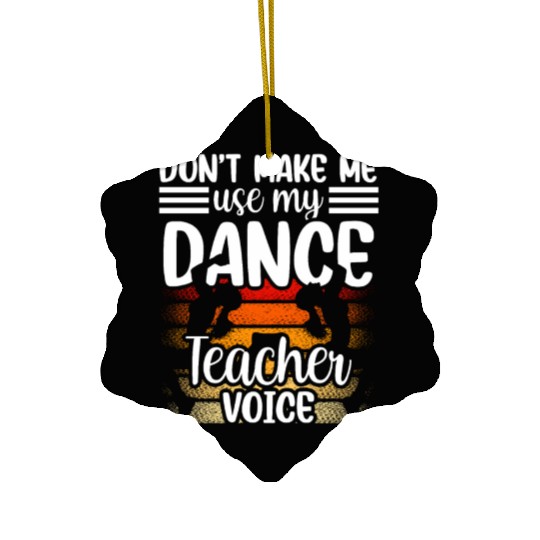 Don't Make Me Use My Dance Teacher Voice Dancing Ceramic Ornaments