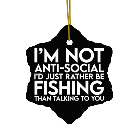 I'd Just Rather Be Fishing Than Talking To You Ceramic Ornaments