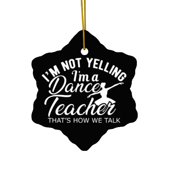 Dance Teacher Im not yelling Im a dance teacher Ceramic Ornaments