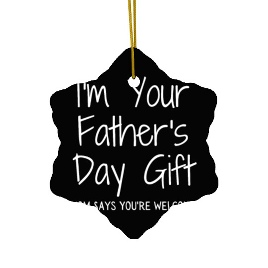 I'm Your Father's Day Gift Mom Says You're Welcome Ceramic Ornaments