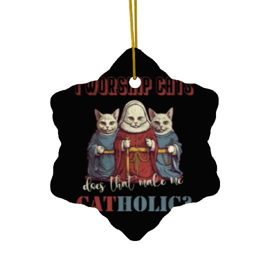 I worship cats does that make me catholic Ceramic Ornaments