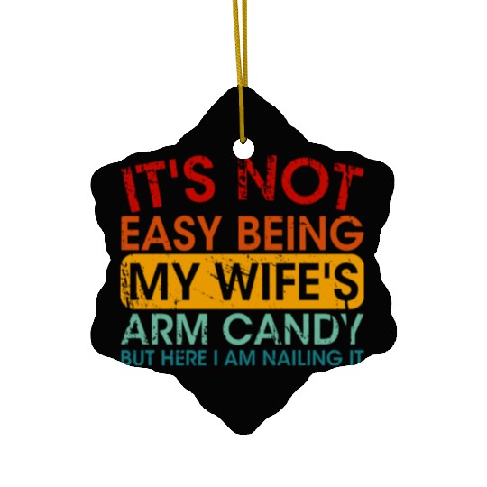 It s Not Easy Being My Wife s Arm Candy But Here I Ceramic Ornaments