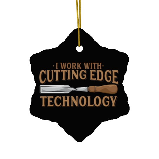 I Work With Cutting Edge Technology Woodworking Ceramic Ornaments