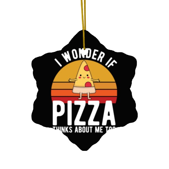 I Wonder If Pizza Thinks About Me Too Food Lover Ceramic Ornaments