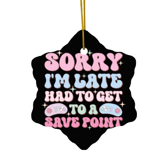 Sorry I'm Late Had To Get To A Save Point Ceramic Ornaments