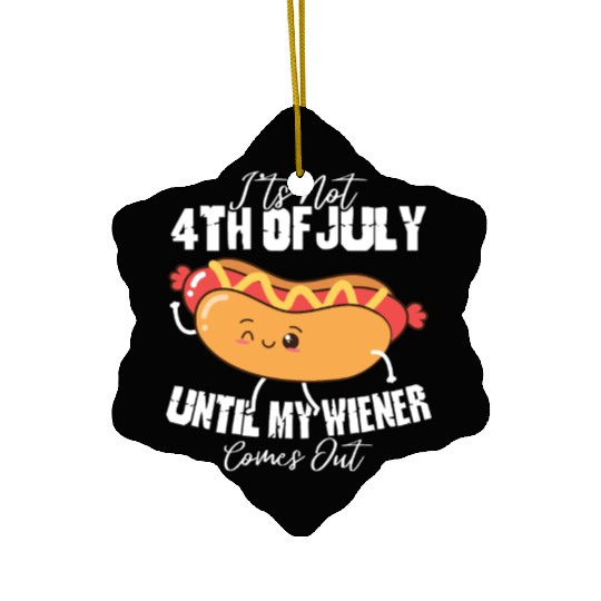 It's Not 4th of July Until My Wiener Comes Out Ceramic Ornaments