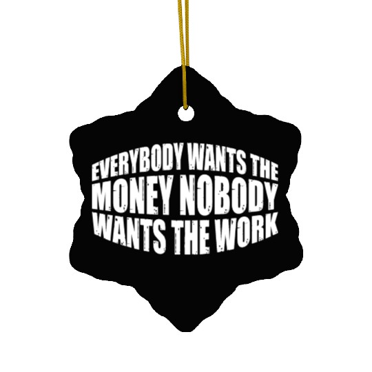 Everybody Wants The Money Nobody Wants The Work 28 Ceramic Ornaments