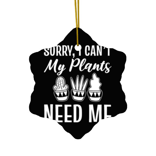 Sorry, I Can't My Plants Need Me Botanist Ceramic Ornaments