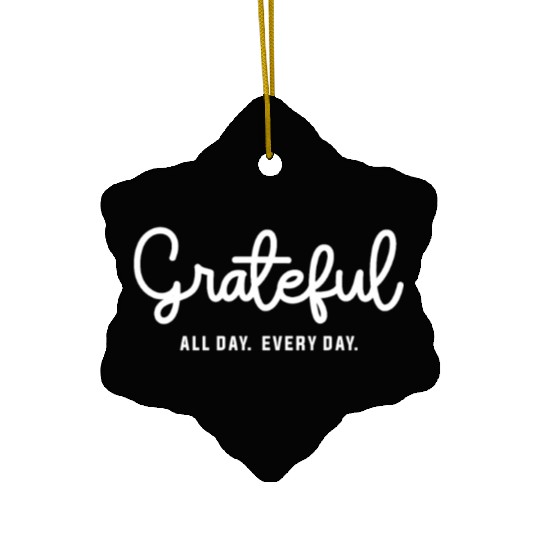 Embrace Gratitude - Grateful All Day Every Day Ceramic Ornaments