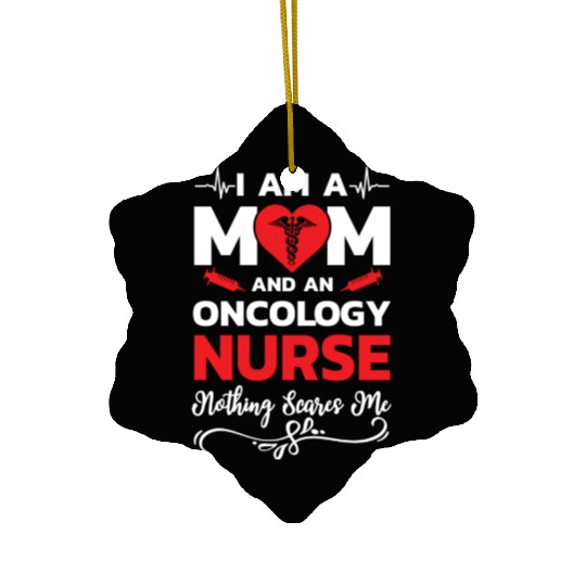 I m A Mom And An Oncology Nurse Nothing Scares Me Ceramic Ornaments
