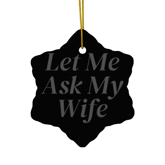 Let Me Ask My Wife Ceramic Ornaments