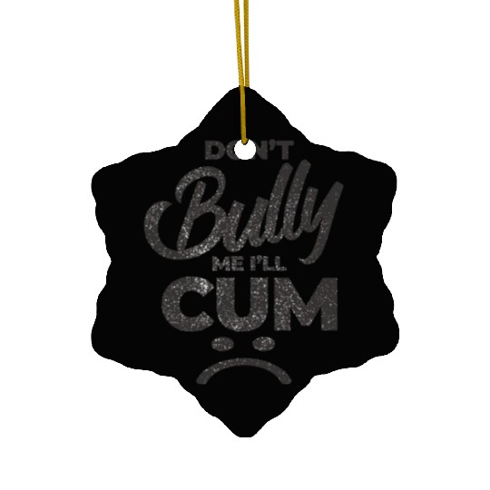 White Dont Bully Me I Will Cum Ceramic Ornaments