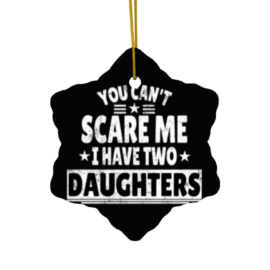 You Can't Scare Me I Have Daughters Funny Dad Ceramic Ornaments
