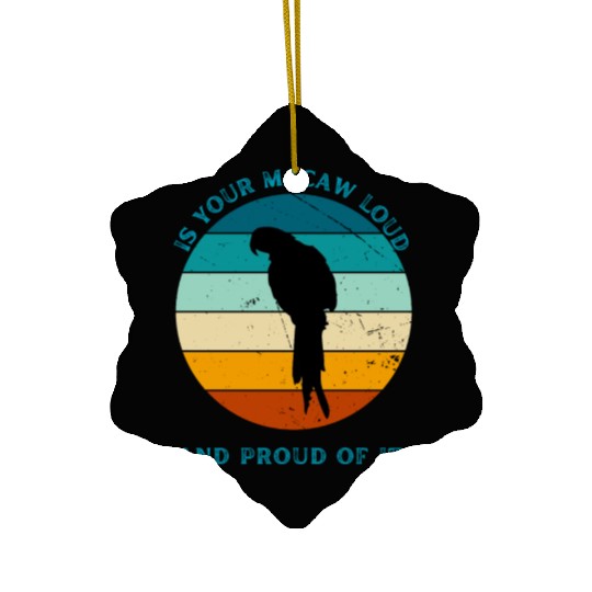 IS YOUR MACAW LOUD Ceramic Ornaments