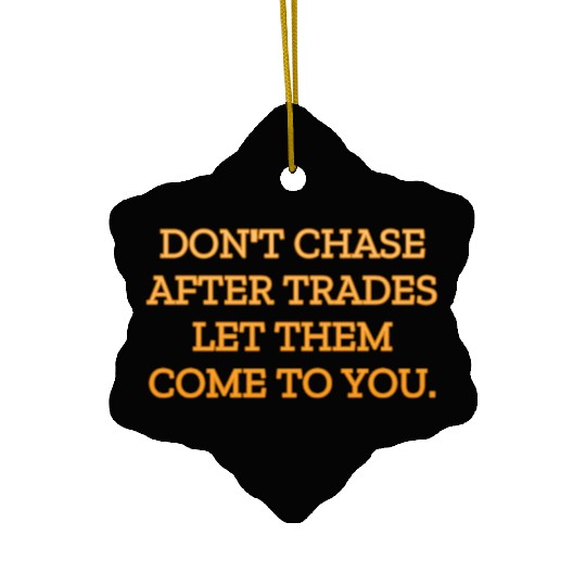 Don t chase after trades let them come to you Ceramic Ornaments