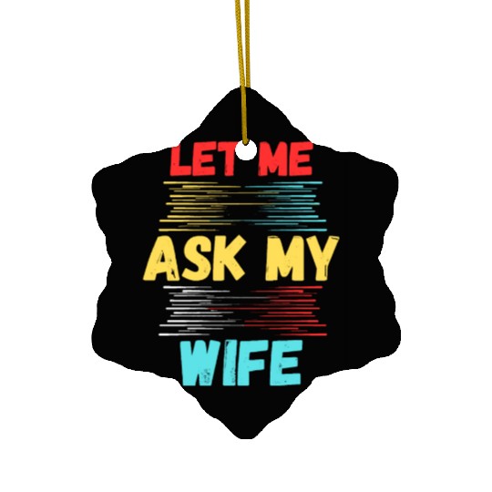Let Me Ask My Wife Ceramic Ornaments