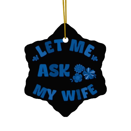 Let me ask my wife Ceramic Ornaments