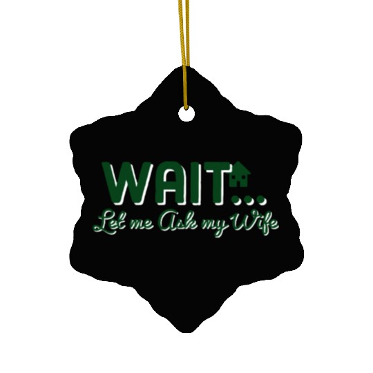 Let Me Ask My Wife Ceramic Ornaments