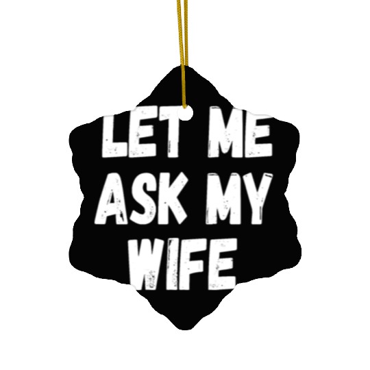 Let Me Ask My Wife Funny Husband Saying Ceramic Ornaments