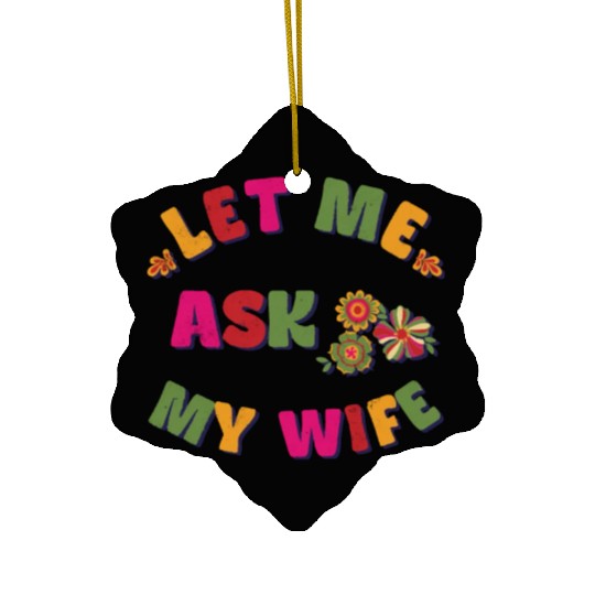Let me ask my wife Ceramic Ornaments