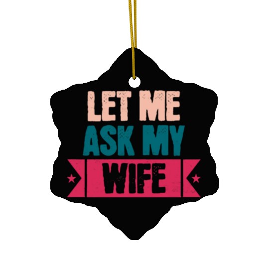 Let Me Ask My Wife Funny Saying Ceramic Ornaments