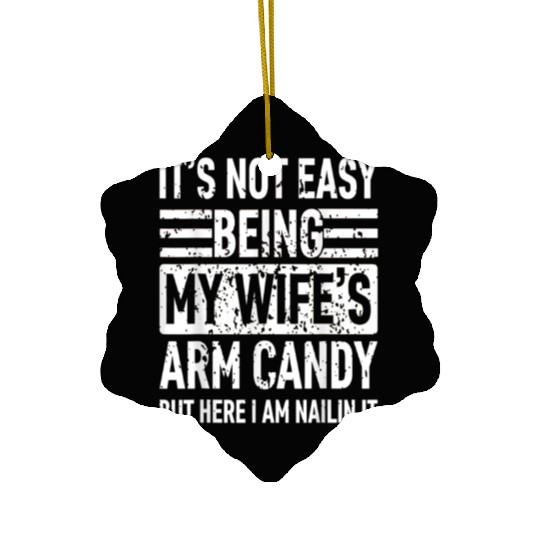 It s Not Easy Being My Wife s Arm Candy Ceramic Ornaments