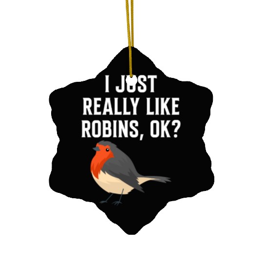I Just Really Like Robins, OK? - Gift For Robin Ceramic Ornaments