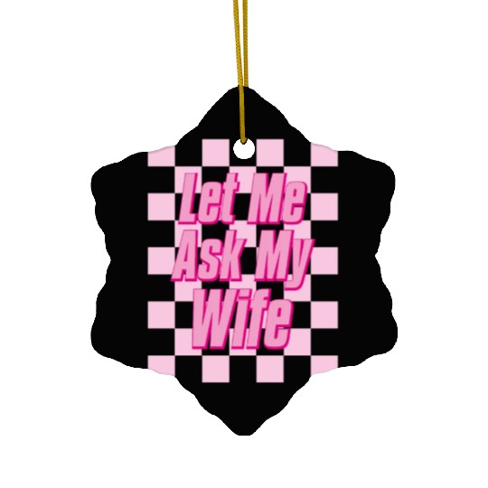 Let Me Ask My Wife Ceramic Ornaments