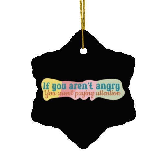 If You Aren t Angry You Aren t Paying Attention Ceramic Ornaments