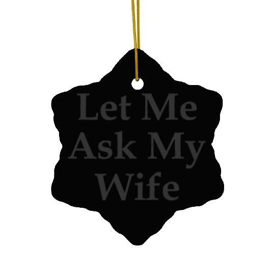 Sarcastic Gift For Husband Let Me Ask My Wife Meme Ceramic Ornaments