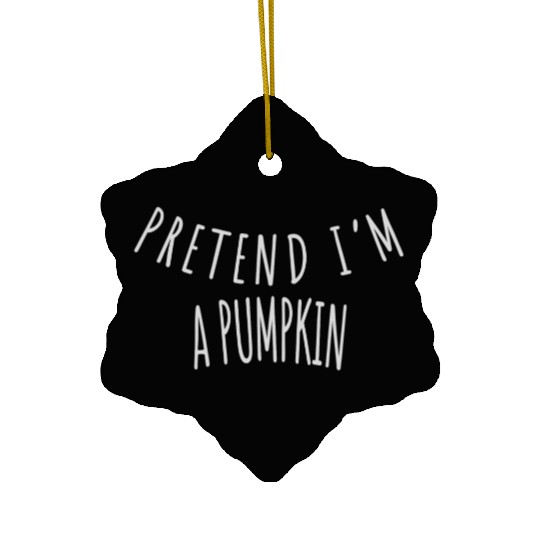PRETEND I'M A PUMPKIN Ceramic Ornaments